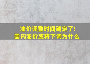 油价调整时间确定了!国内油价或将下调为什么