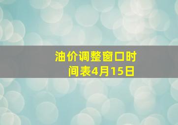 油价调整窗口时间表4月15日