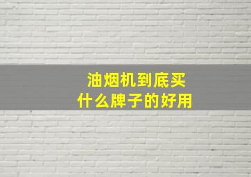 油烟机到底买什么牌子的好用