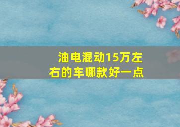 油电混动15万左右的车哪款好一点