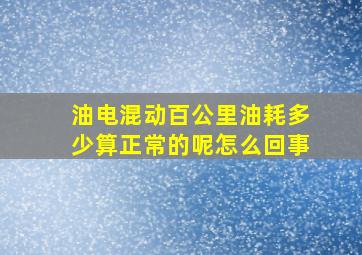 油电混动百公里油耗多少算正常的呢怎么回事