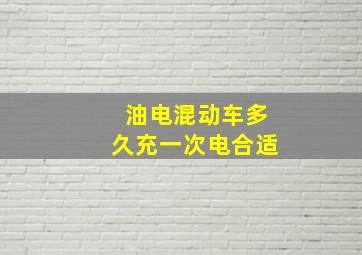 油电混动车多久充一次电合适