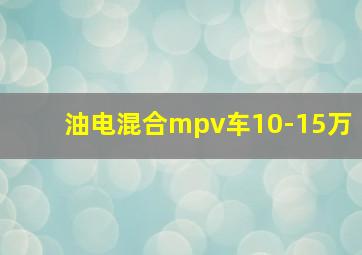 油电混合mpv车10-15万