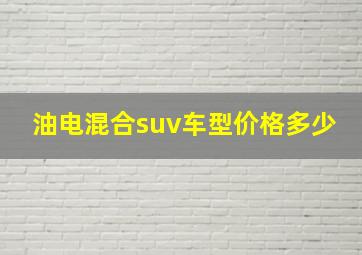 油电混合suv车型价格多少