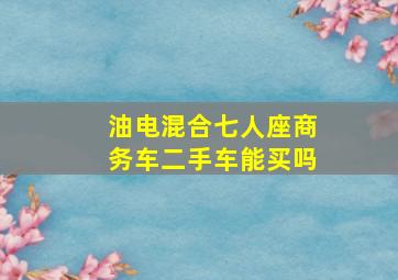 油电混合七人座商务车二手车能买吗