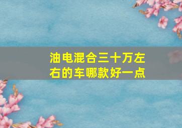 油电混合三十万左右的车哪款好一点