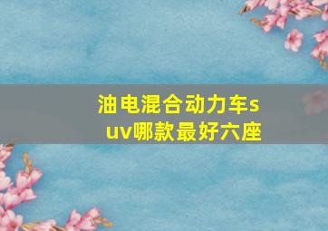 油电混合动力车suv哪款最好六座