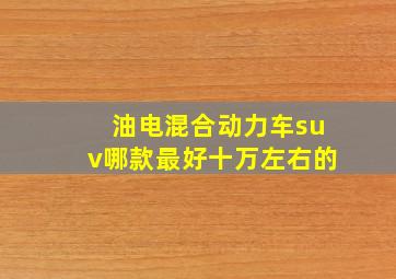 油电混合动力车suv哪款最好十万左右的