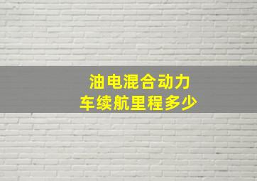 油电混合动力车续航里程多少