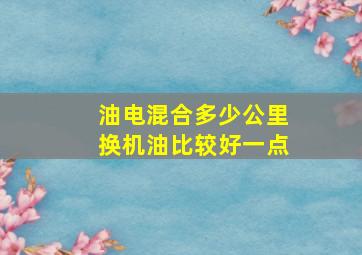 油电混合多少公里换机油比较好一点