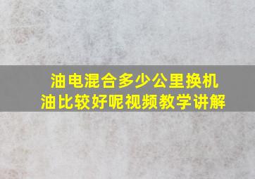 油电混合多少公里换机油比较好呢视频教学讲解