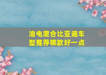 油电混合比亚迪车型推荐哪款好一点