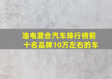 油电混合汽车排行榜前十名品牌10万左右的车