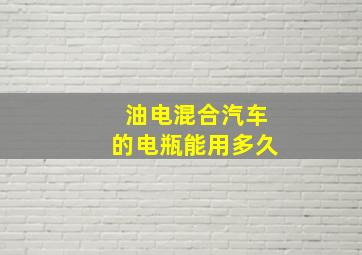 油电混合汽车的电瓶能用多久