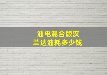 油电混合版汉兰达油耗多少钱