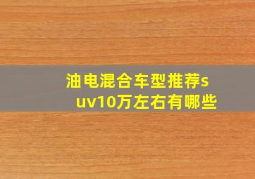 油电混合车型推荐suv10万左右有哪些