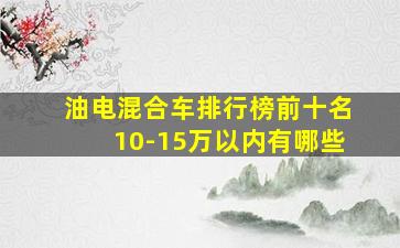 油电混合车排行榜前十名10-15万以内有哪些