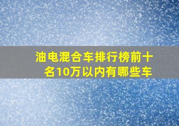 油电混合车排行榜前十名10万以内有哪些车