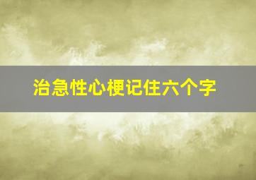 治急性心梗记住六个字