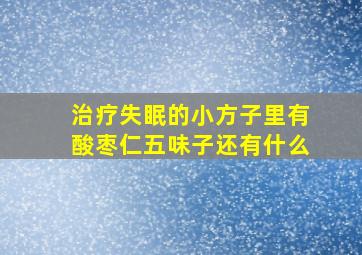 治疗失眠的小方子里有酸枣仁五味子还有什么