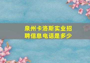 泉州卡洛斯实业招聘信息电话是多少