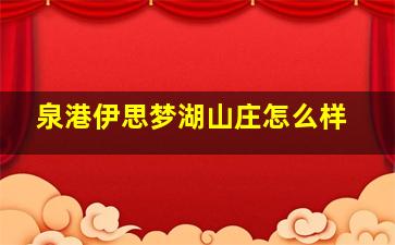 泉港伊思梦湖山庄怎么样