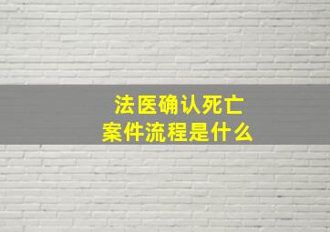 法医确认死亡案件流程是什么