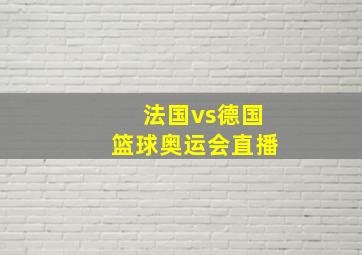 法国vs德国篮球奥运会直播