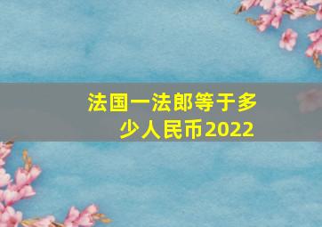 法国一法郎等于多少人民币2022