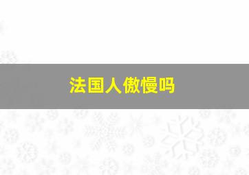 法国人傲慢吗