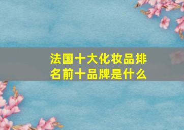 法国十大化妆品排名前十品牌是什么