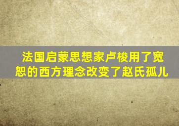 法国启蒙思想家卢梭用了宽恕的西方理念改变了赵氏孤儿