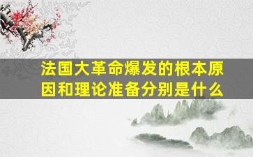 法国大革命爆发的根本原因和理论准备分别是什么