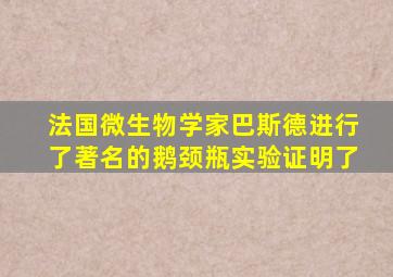 法国微生物学家巴斯德进行了著名的鹅颈瓶实验证明了