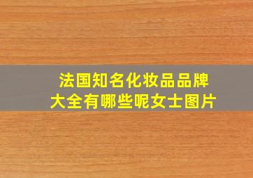 法国知名化妆品品牌大全有哪些呢女士图片