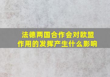 法德两国合作会对欧盟作用的发挥产生什么影响