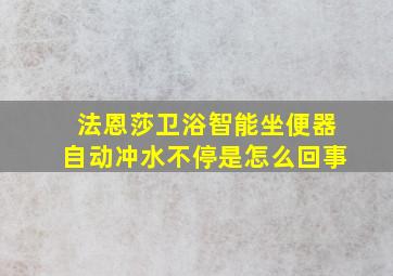 法恩莎卫浴智能坐便器自动冲水不停是怎么回事