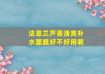 法意兰芦荟清爽补水面膜好不好用呢