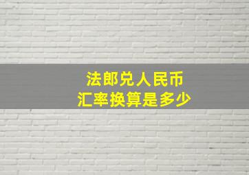 法郎兑人民币汇率换算是多少