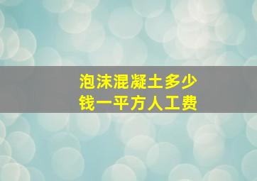 泡沫混凝土多少钱一平方人工费