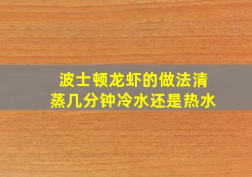 波士顿龙虾的做法清蒸几分钟冷水还是热水