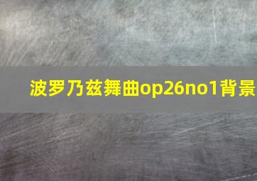 波罗乃兹舞曲op26no1背景