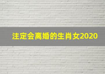 注定会离婚的生肖女2020