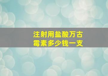 注射用盐酸万古霉素多少钱一支