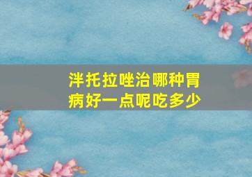 泮托拉唑治哪种胃病好一点呢吃多少