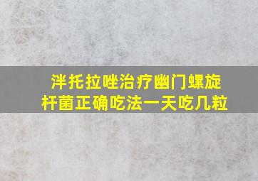 泮托拉唑治疗幽门螺旋杆菌正确吃法一天吃几粒