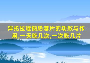 泮托拉唑钠肠溶片的功效与作用,一天吃几次,一次吃几片