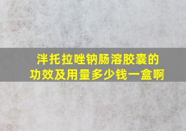 泮托拉唑钠肠溶胶囊的功效及用量多少钱一盒啊