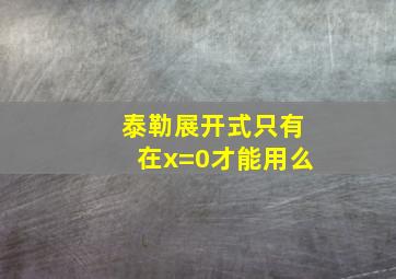 泰勒展开式只有在x=0才能用么