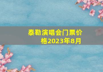 泰勒演唱会门票价格2023年8月